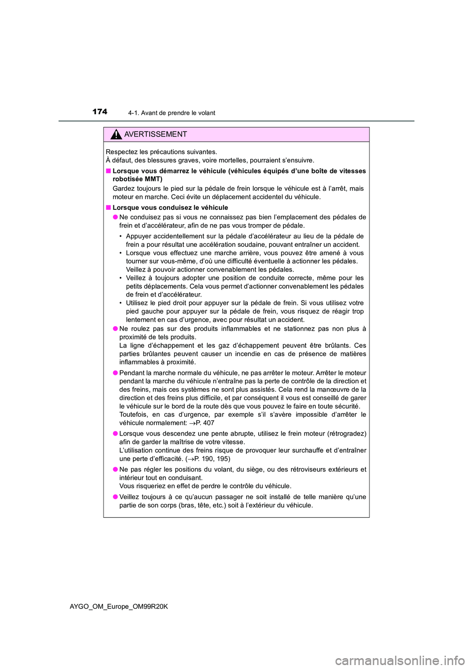 TOYOTA AYGO 2019  Notices Demploi (in French) 1744-1. Avant de prendre le volant
AYGO_OM_Europe_OM99R20K
AVERTISSEMENT
Respectez les précautions suivantes.  
À défaut, des blessures graves, voire mortelles, pourraient s’ensuivre. 
■ Lorsqu