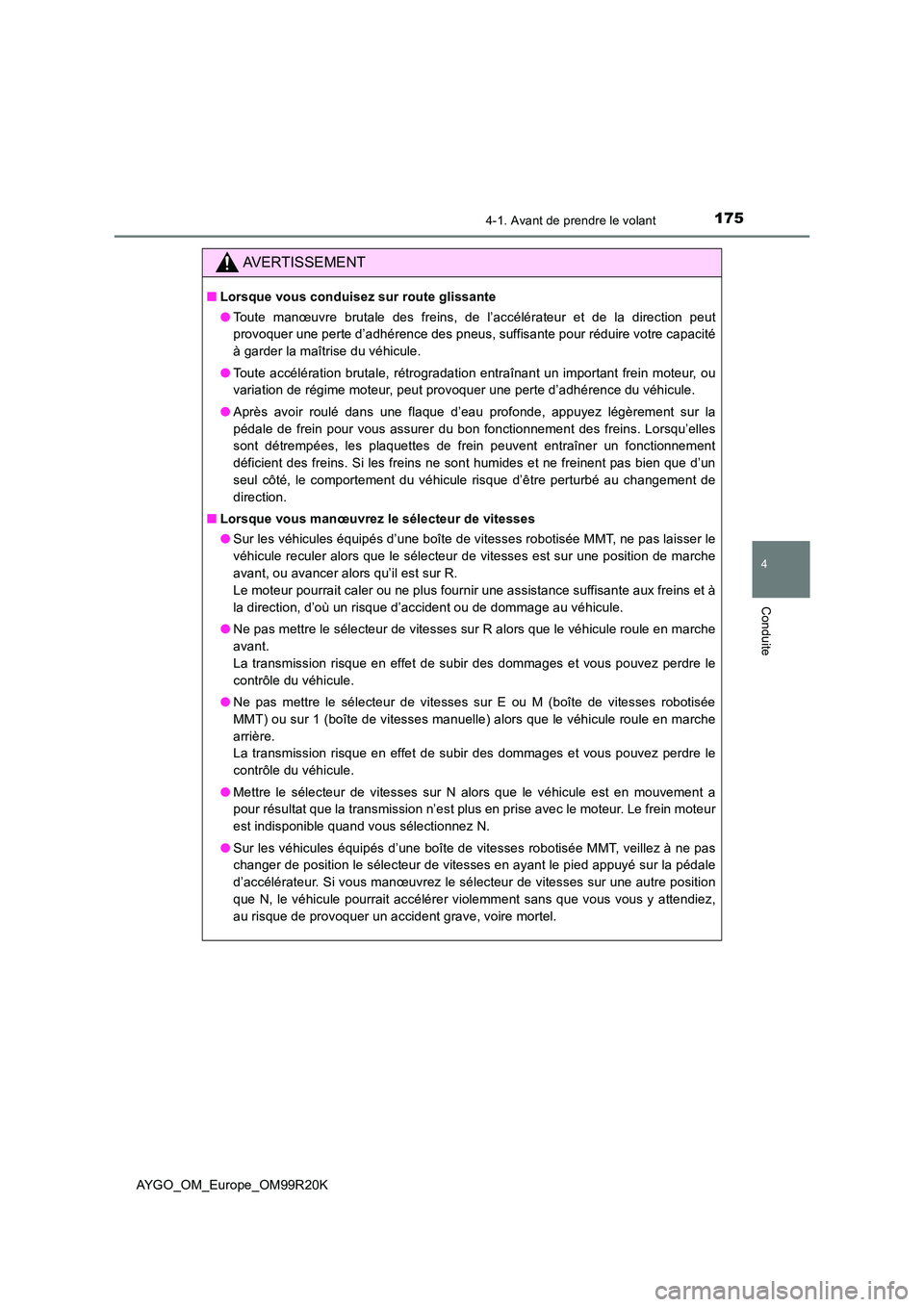 TOYOTA AYGO 2019  Notices Demploi (in French) 1754-1. Avant de prendre le volant
4
Conduite
AYGO_OM_Europe_OM99R20K
AVERTISSEMENT
■Lorsque vous conduisez sur route glissante 
● Toute manœuvre brutale des freins, de l’accélérateur et de l