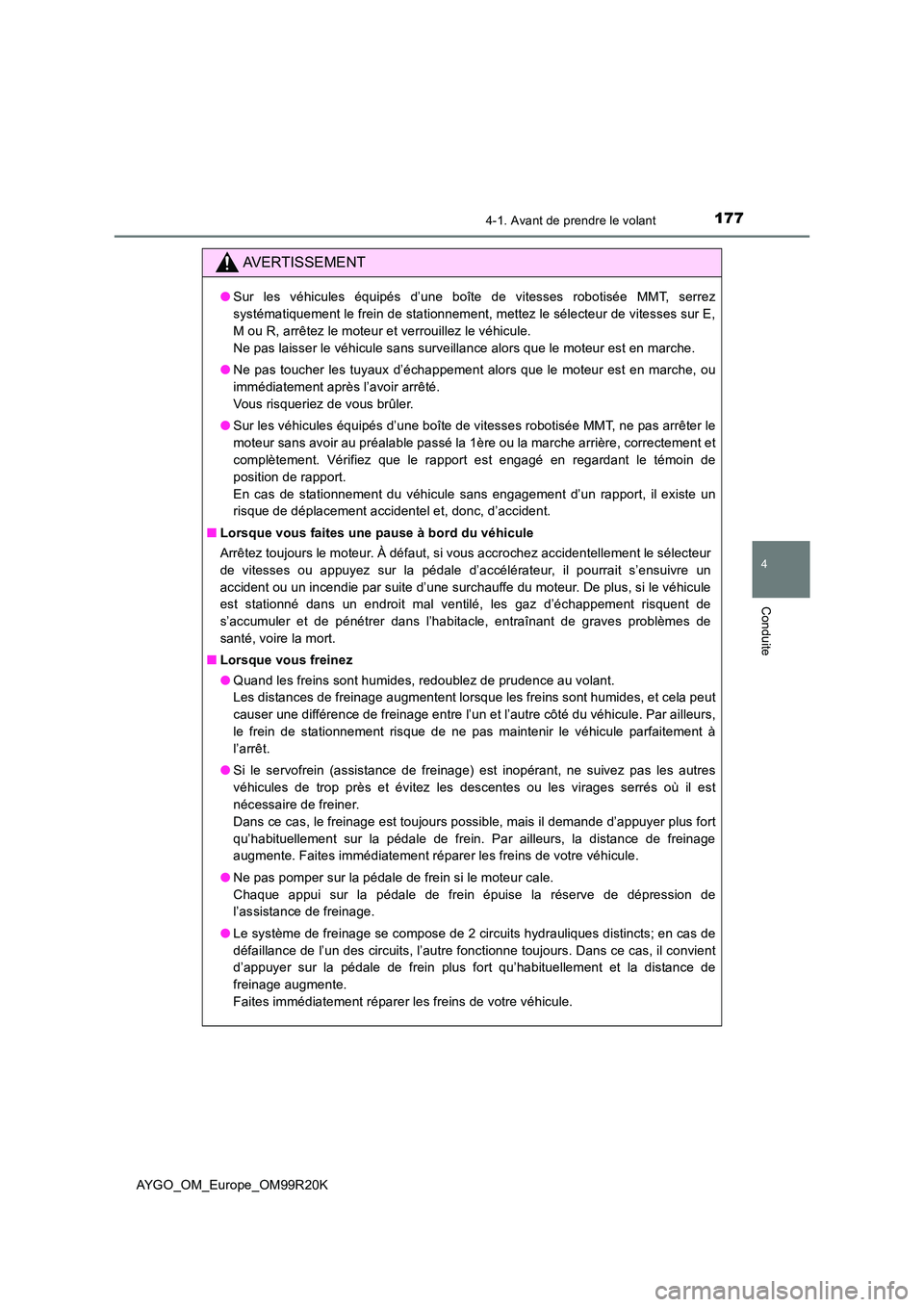 TOYOTA AYGO 2019  Notices Demploi (in French) 1774-1. Avant de prendre le volant
4
Conduite
AYGO_OM_Europe_OM99R20K
AVERTISSEMENT
●Sur les véhicules équipés d’une boîte de vitesses robotisée MMT, serrez 
systématiquement le frein de sta