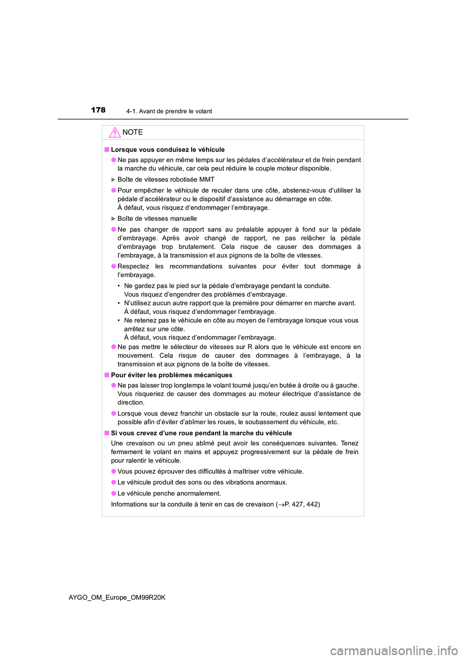 TOYOTA AYGO 2019  Notices Demploi (in French) 1784-1. Avant de prendre le volant
AYGO_OM_Europe_OM99R20K
NOTE
■Lorsque vous conduisez le véhicule 
● Ne pas appuyer en même temps sur les pédales d’accélérateur et de frein pendant 
la ma