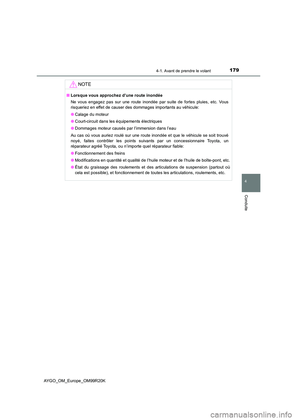 TOYOTA AYGO 2019  Notices Demploi (in French) 1794-1. Avant de prendre le volant
4
Conduite
AYGO_OM_Europe_OM99R20K
NOTE
■Lorsque vous approchez d’une route inondée 
Ne vous engagez pas sur une route inondée par suite de fortes pluies, etc.