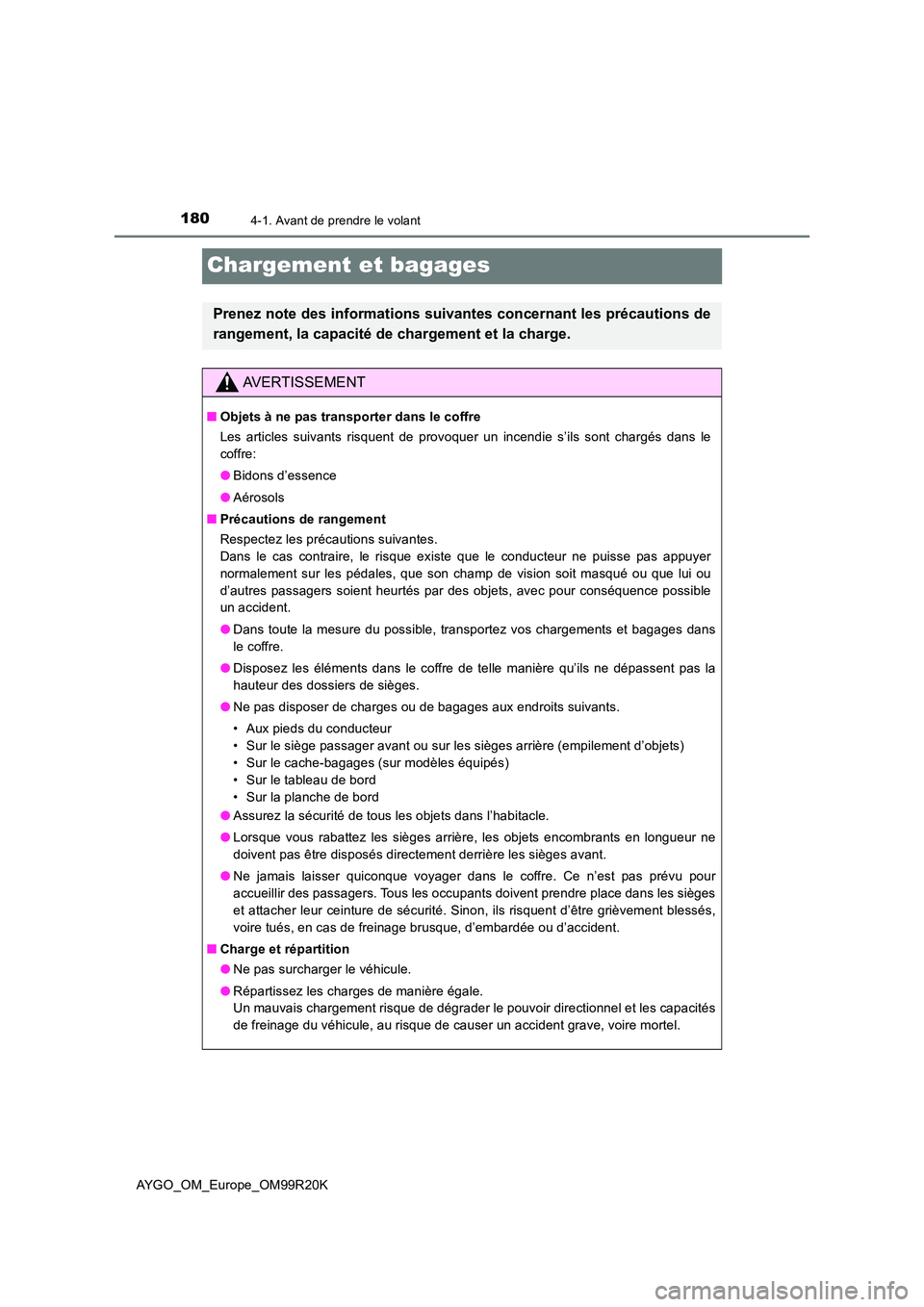 TOYOTA AYGO 2019  Notices Demploi (in French) 1804-1. Avant de prendre le volant
AYGO_OM_Europe_OM99R20K
Chargement et bagages
Prenez note des informations suivantes concernant les précautions de 
rangement, la capacité de chargement et la char
