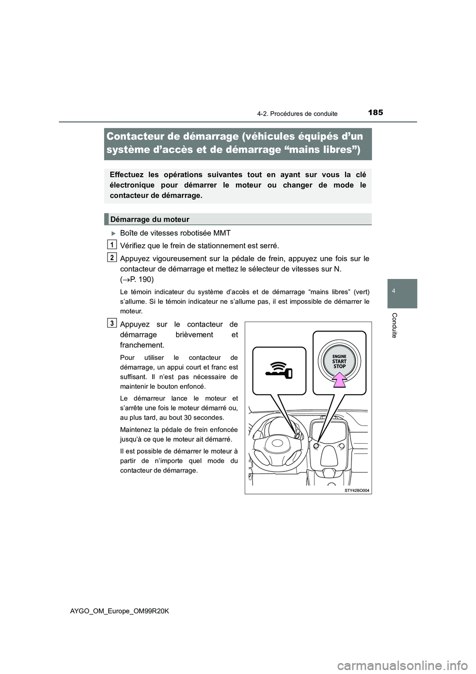 TOYOTA AYGO 2019  Notices Demploi (in French) 185
4
4-2. Procédures de conduite
Conduite
AYGO_OM_Europe_OM99R20K
Contacteur de démarrage (véhicules équipés d’un  
système d’accès et de démarrage “mains libres”)
Boîte de vitess