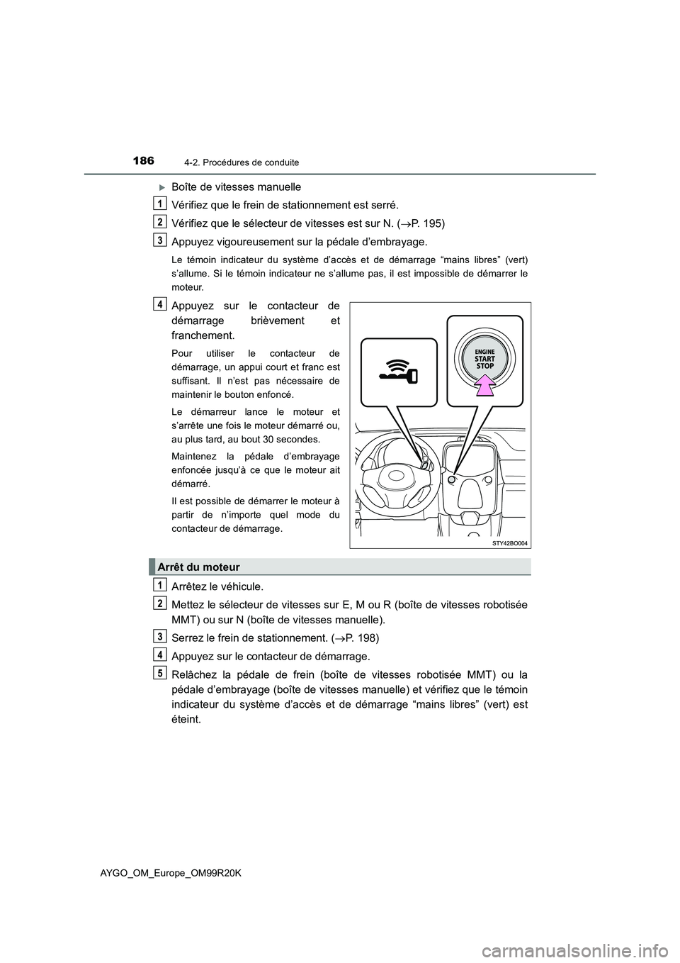 TOYOTA AYGO 2019  Notices Demploi (in French) 1864-2. Procédures de conduite
AYGO_OM_Europe_OM99R20K
Boîte de vitesses manuelle 
Vérifiez que le frein de stationnement est serré. 
Vérifiez que le sélecteur de vitesses est sur N. ( P. 