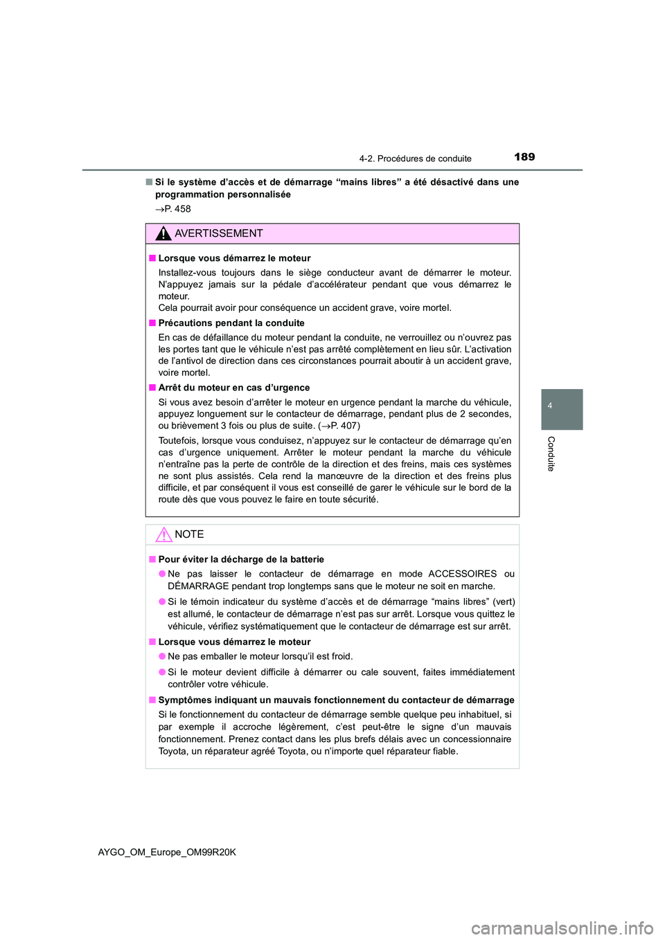 TOYOTA AYGO 2019  Notices Demploi (in French) 1894-2. Procédures de conduite
4
Conduite
AYGO_OM_Europe_OM99R20K 
■ Si le système d’accès et de démarrage “mains libres” a été désactivé dans une 
programmation personnalisée 
 P.