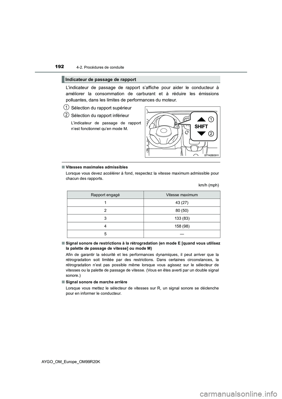 TOYOTA AYGO 2019  Notices Demploi (in French) 1924-2. Procédures de conduite
AYGO_OM_Europe_OM99R20K
L’indicateur de passage de rapport s’affiche pour aider le conducteur à 
améliorer la consommation de carburant et à réduire les émissi