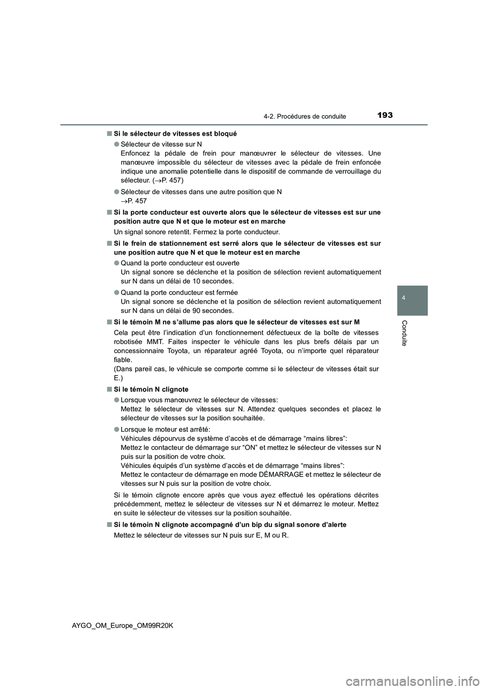 TOYOTA AYGO 2019  Notices Demploi (in French) 1934-2. Procédures de conduite
4
Conduite
AYGO_OM_Europe_OM99R20K 
■ Si le sélecteur de vitesses est bloqué 
● Sélecteur de vitesse sur N 
Enfoncez la pédale de frein pour manœuvrer le séle
