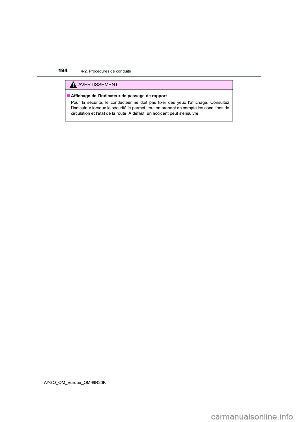 TOYOTA AYGO 2019  Notices Demploi (in French) 1944-2. Procédures de conduite
AYGO_OM_Europe_OM99R20K
AVERTISSEMENT
■Affichage de l’indicateur de passage de rapport 
Pour la sécurité, le conducteur ne doit pas fixer des yeux l’affichage. 