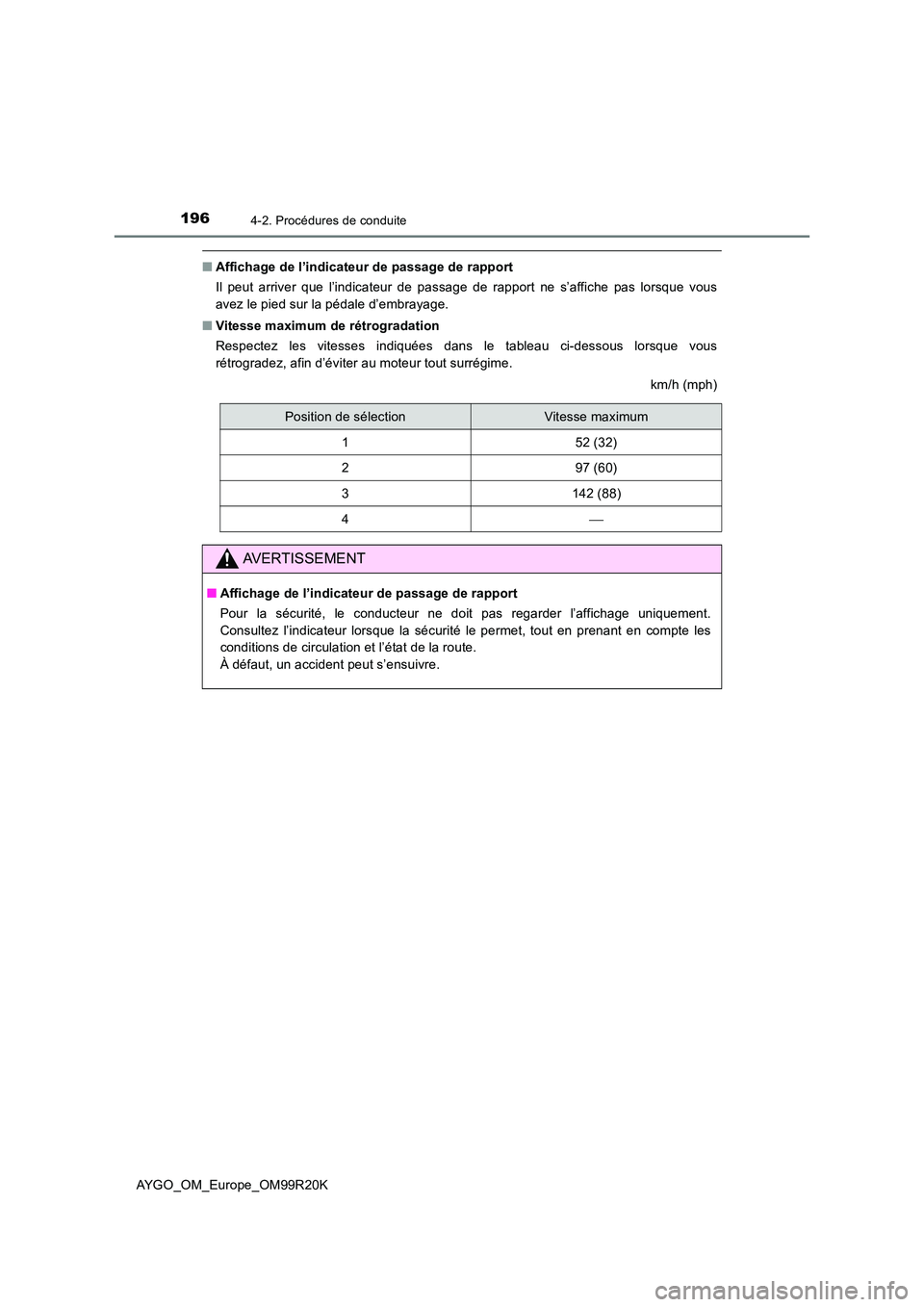 TOYOTA AYGO 2019  Notices Demploi (in French) 1964-2. Procédures de conduite
AYGO_OM_Europe_OM99R20K
■Affichage de l’indicateur de passage de rapport 
Il peut arriver que l’indicateur de passage de rapport ne s’affiche pas lorsque vous 
