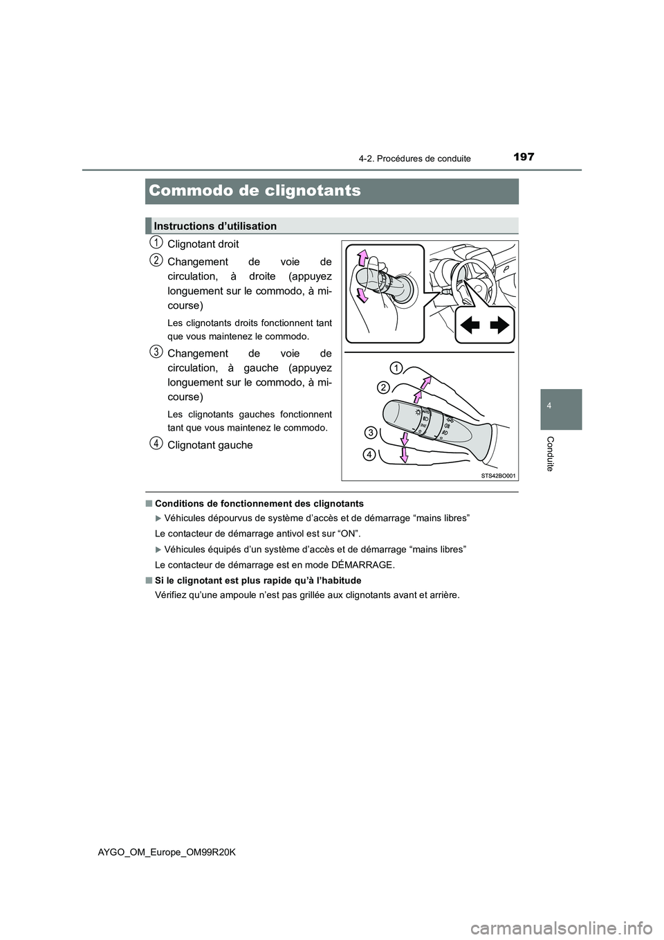 TOYOTA AYGO 2019  Notices Demploi (in French) 197
4
4-2. Procédures de conduite
Conduite
AYGO_OM_Europe_OM99R20K
Commodo de clignotants
Clignotant droit 
Changement de voie de 
circulation, à droite (appuyez 
longuement sur le commodo, à mi- 
