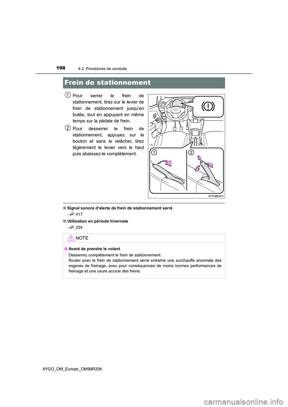 TOYOTA AYGO 2019  Notices Demploi (in French) 1984-2. Procédures de conduite
AYGO_OM_Europe_OM99R20K
Frein de stationnement
Pour serrer le frein de 
stationnement, tirez sur le levier de 
frein de stationnement jusqu’en 
butée, tout en appuya