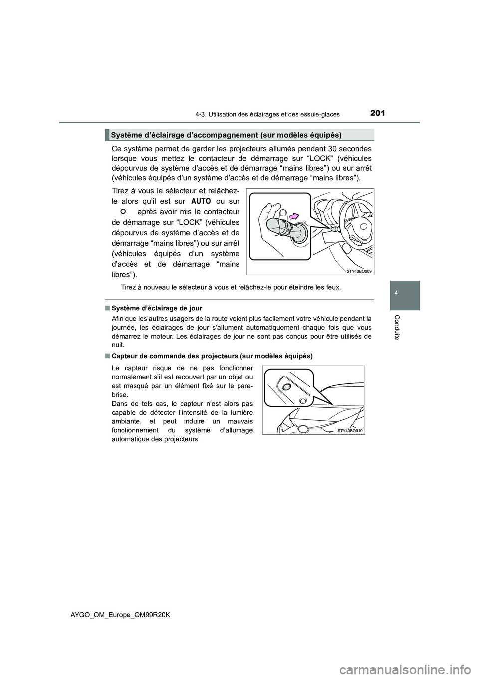 TOYOTA AYGO 2019  Notices Demploi (in French) 2014-3. Utilisation des éclairages et des essuie-glaces
4
Conduite
AYGO_OM_Europe_OM99R20K
Ce système permet de garder les projecteurs allumés pendant 30 secondes 
lorsque vous mettez le contacteur