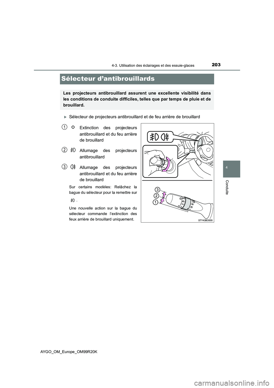 TOYOTA AYGO 2019  Notices Demploi (in French) 203
4
4-3. Utilisation des éclairages et des essuie-glaces
Conduite
AYGO_OM_Europe_OM99R20K
Sélecteur d’antibrouillards
Sélecteur de projecteurs antibrouillard et de feu arrière de brouillard