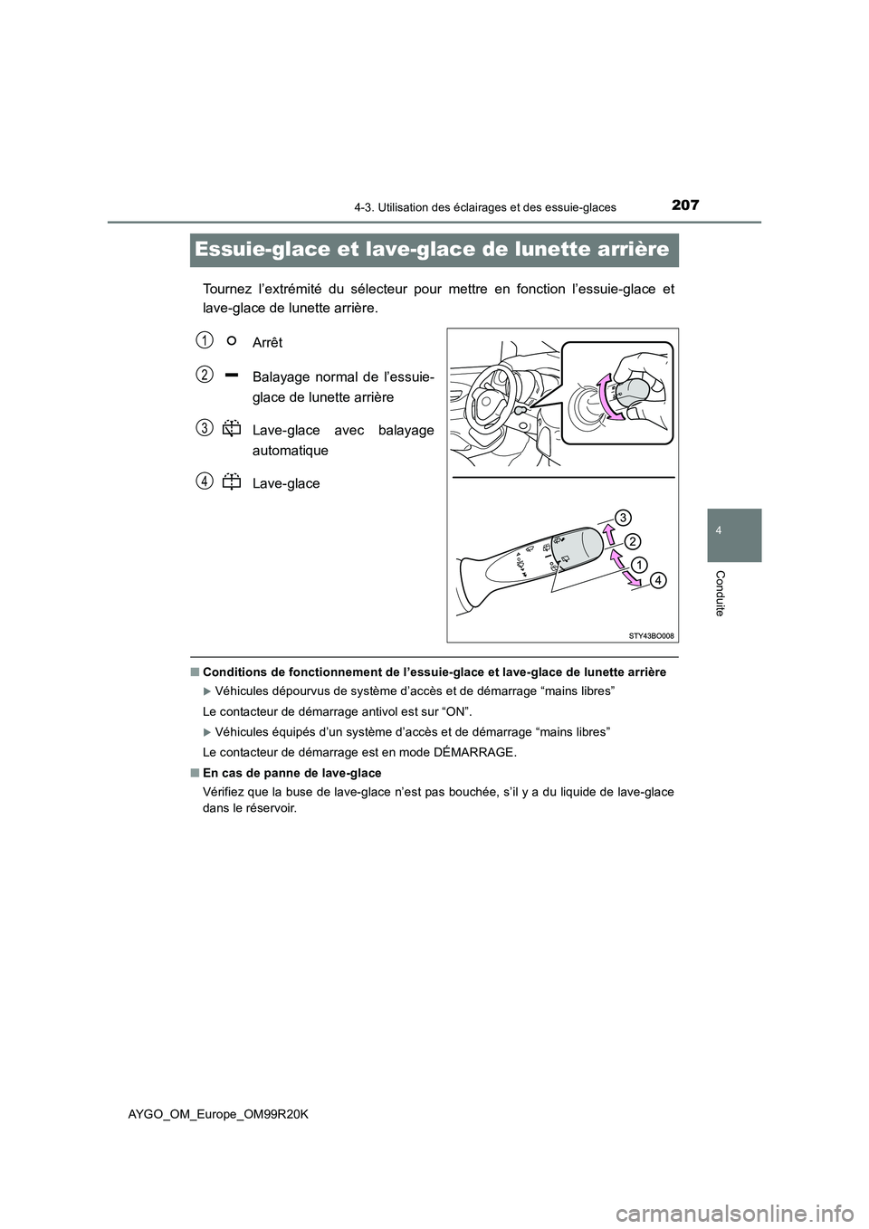 TOYOTA AYGO 2019  Notices Demploi (in French) 207
4
4-3. Utilisation des éclairages et des essuie-glaces
Conduite
AYGO_OM_Europe_OM99R20K
Essuie-glace et lave-glace de lunette arrière
Tournez l’extrémité du sélecteur pour mettre en fonctio