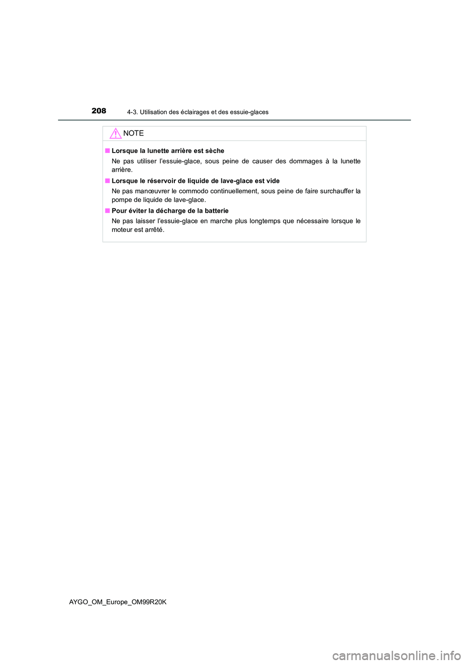 TOYOTA AYGO 2019  Notices Demploi (in French) 2084-3. Utilisation des éclairages et des essuie-glaces
AYGO_OM_Europe_OM99R20K
NOTE
■Lorsque la lunette arrière est sèche 
Ne pas utiliser l’essuie-glace, sous peine de causer des dommages à 