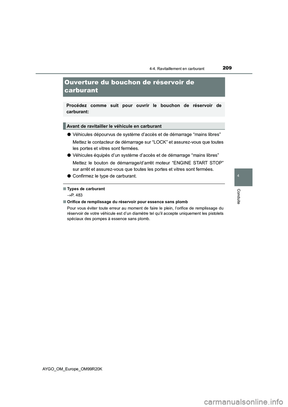 TOYOTA AYGO 2019  Notices Demploi (in French) 209
4
4-4. Ravitaillement en carburant
Conduite
AYGO_OM_Europe_OM99R20K
Ouverture du bouchon de réservoir de 
carburant
●Véhicules dépourvus de système d’accès et de démarrage “mains libre