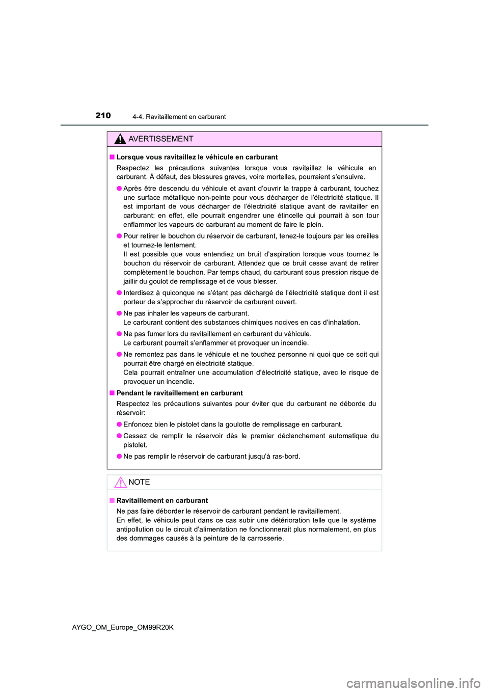 TOYOTA AYGO 2019  Notices Demploi (in French) 2104-4. Ravitaillement en carburant
AYGO_OM_Europe_OM99R20K
AVERTISSEMENT
■Lorsque vous ravitaillez le véhicule en carburant 
Respectez les précautions suivantes lorsque vous ravitaillez le véhic