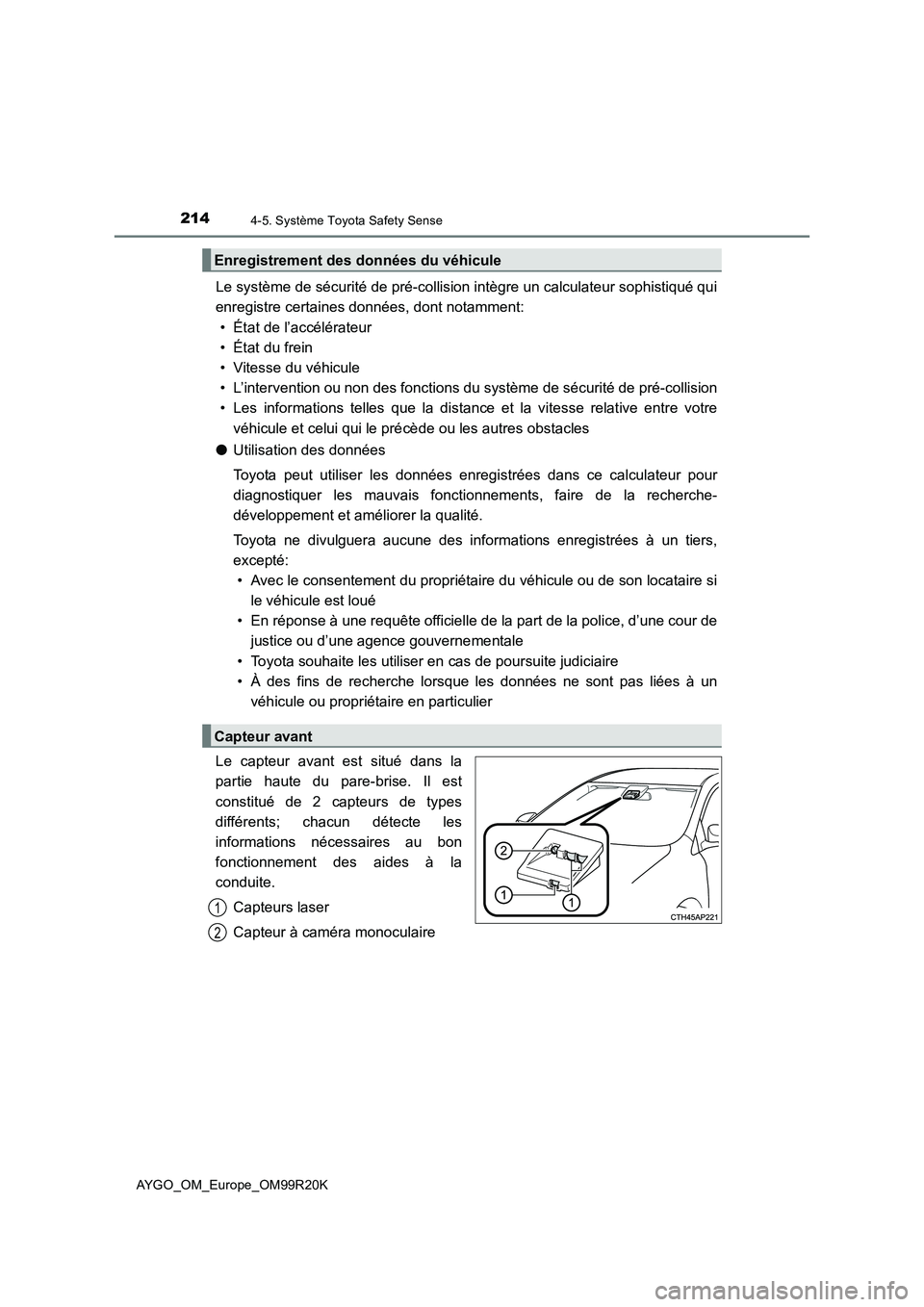 TOYOTA AYGO 2019  Notices Demploi (in French) 2144-5. Système Toyota Safety Sense
AYGO_OM_Europe_OM99R20K
Le système de sécurité de pré-collision intègre un calculateur sophistiqué qui 
enregistre certaines données, dont notamment: 
• 