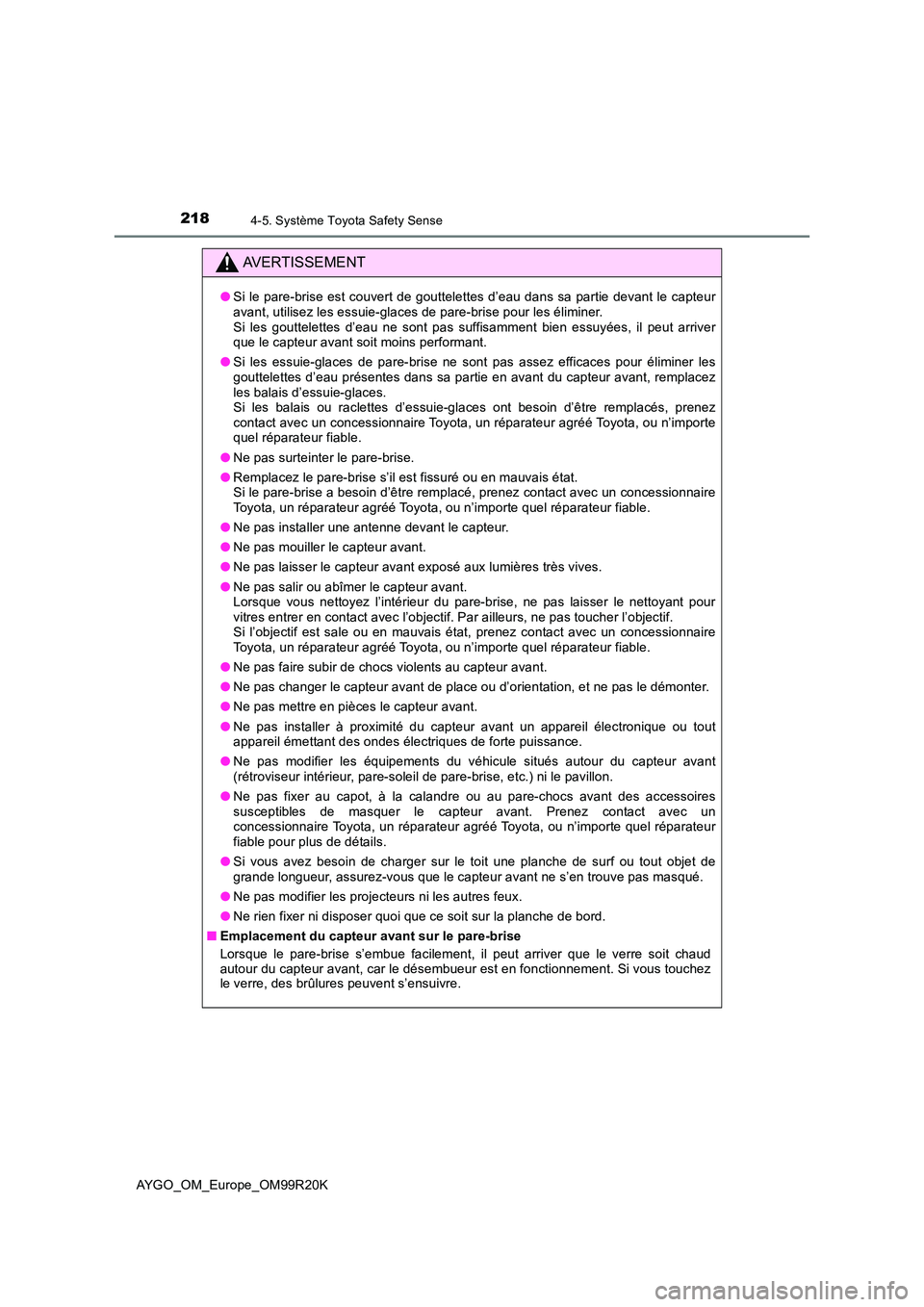TOYOTA AYGO 2019  Notices Demploi (in French) 2184-5. Système Toyota Safety Sense
AYGO_OM_Europe_OM99R20K
AVERTISSEMENT
●Si le pare-brise est couvert de gouttelettes d’eau dans sa partie devant le capteur avant, utilisez les essuie-glaces de