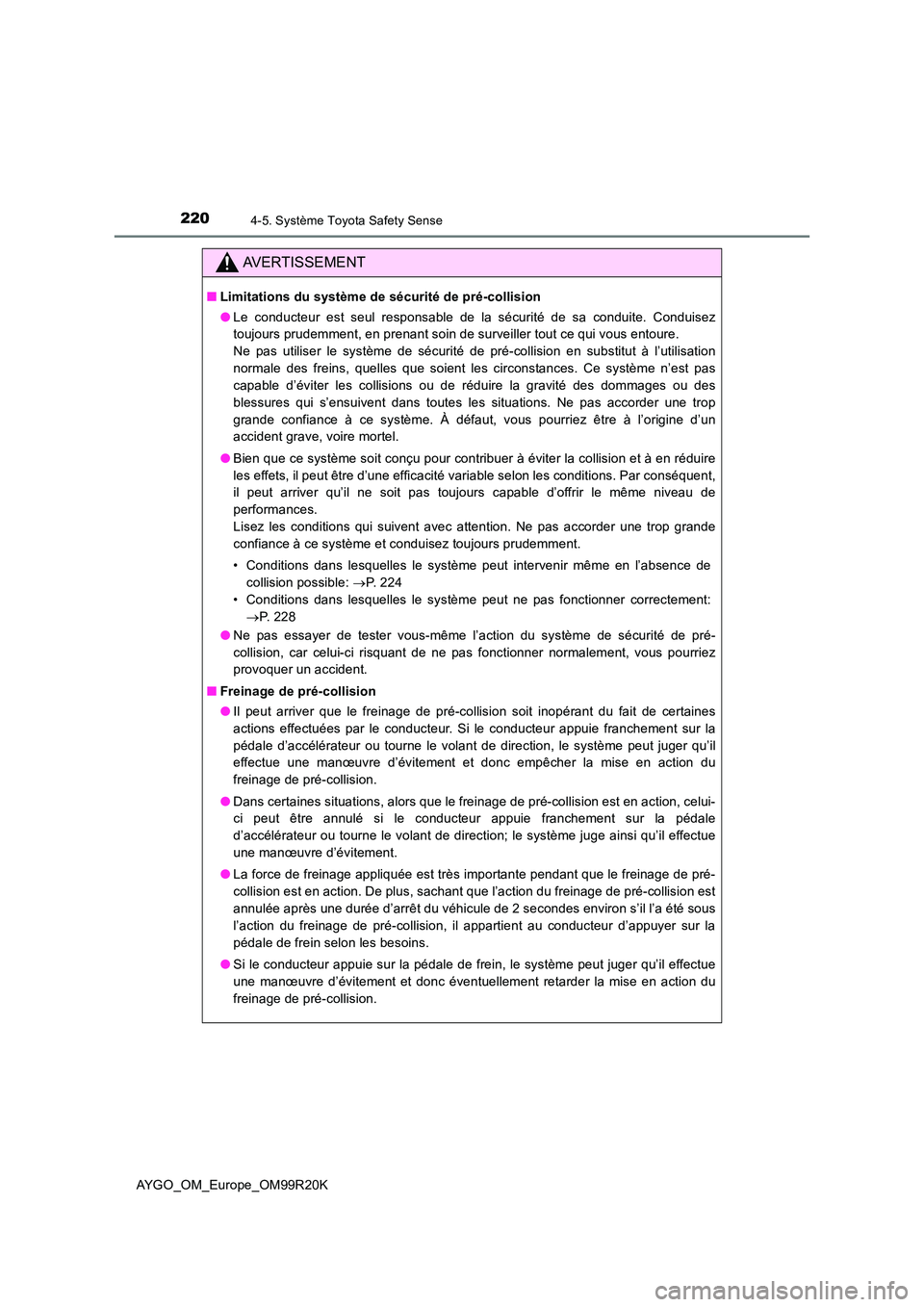 TOYOTA AYGO 2019  Notices Demploi (in French) 2204-5. Système Toyota Safety Sense
AYGO_OM_Europe_OM99R20K
AVERTISSEMENT
■Limitations du système de sécurité de pré-collision 
● Le conducteur est seul responsable de la sécurité de sa con