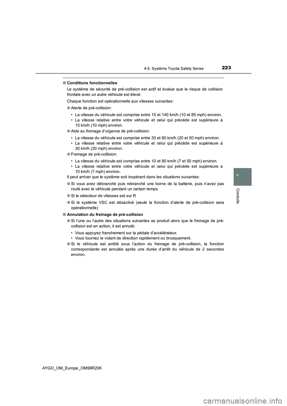 TOYOTA AYGO 2019  Notices Demploi (in French) 2234-5. Système Toyota Safety Sense
4
Conduite
AYGO_OM_Europe_OM99R20K
■Conditions fonctionnelles 
Le système de sécurité de pré-collision est actif et évalue que le risque de collision 
front