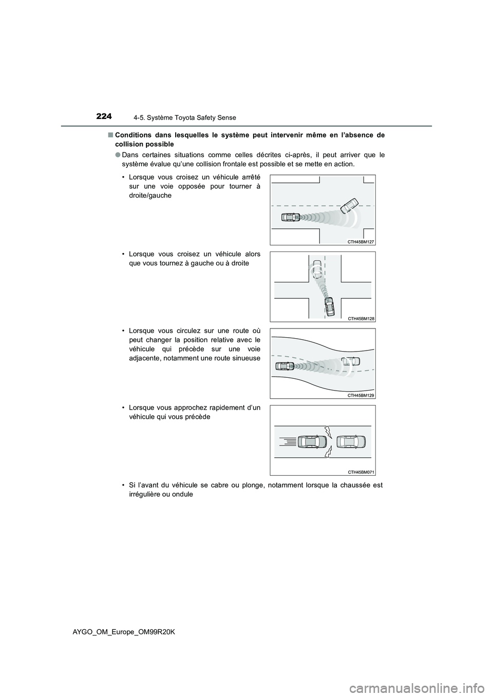 TOYOTA AYGO 2019  Notices Demploi (in French) 2244-5. Système Toyota Safety Sense
AYGO_OM_Europe_OM99R20K 
■ Conditions dans lesquelles le système peut intervenir même en l’absence de 
collision possible 
● Dans certaines situations comm