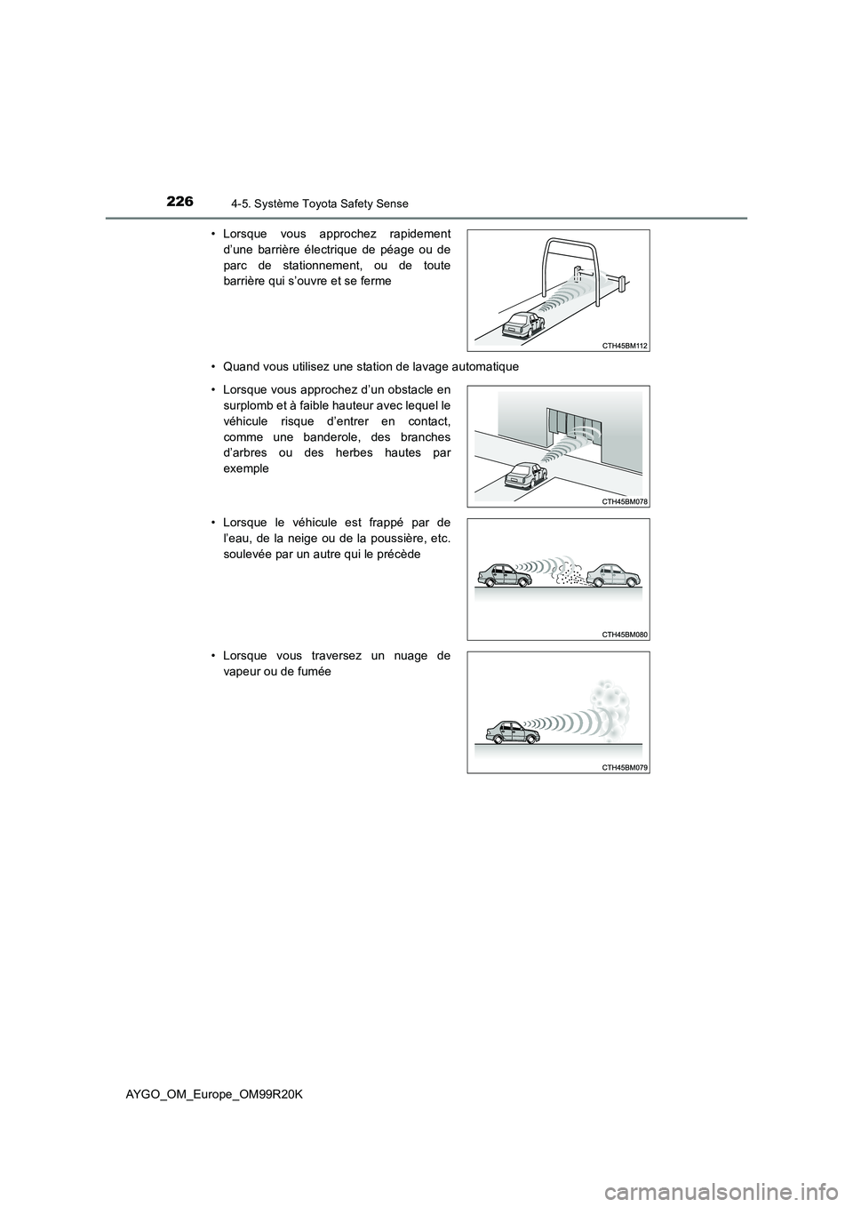 TOYOTA AYGO 2019  Notices Demploi (in French) 2264-5. Système Toyota Safety Sense
AYGO_OM_Europe_OM99R20K 
• Quand vous utilisez une station de lavage automatique 
• Lorsque vous approchez rapidement 
d’une barrière électrique de péage 