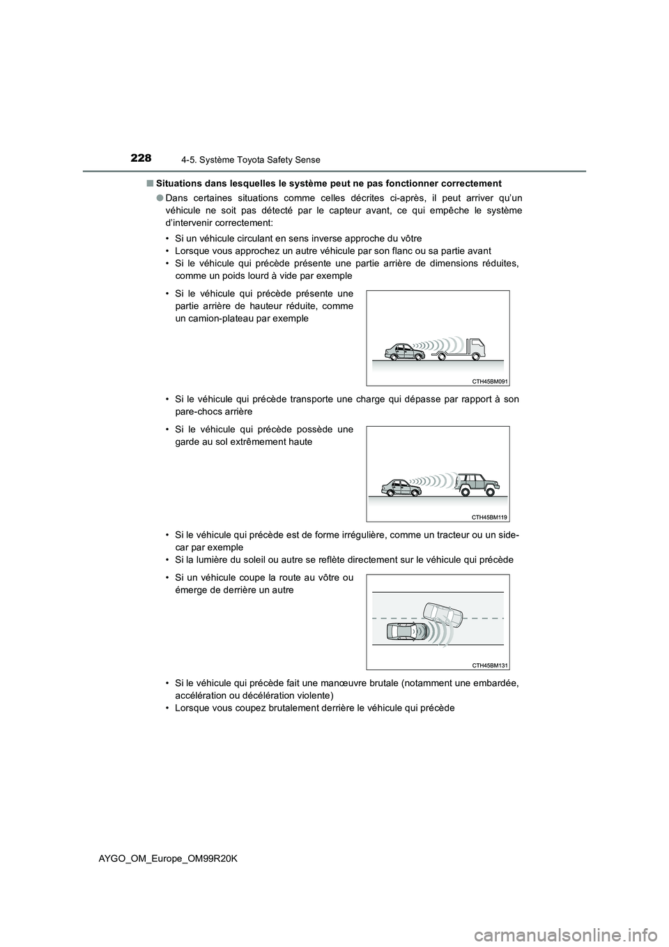 TOYOTA AYGO 2019  Notices Demploi (in French) 2284-5. Système Toyota Safety Sense
AYGO_OM_Europe_OM99R20K 
■ Situations dans lesquelles le système peut ne pas fonctionner correctement 
● Dans certaines situations comme celles décrites ci-a