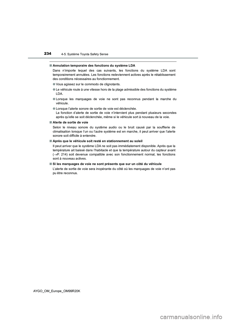 TOYOTA AYGO 2019  Notices Demploi (in French) 2344-5. Système Toyota Safety Sense
AYGO_OM_Europe_OM99R20K
■Annulation temporaire des fonctions du système LDA 
Dans n’importe lequel des cas suivants, les fonctions du système LDA sont 
tempo