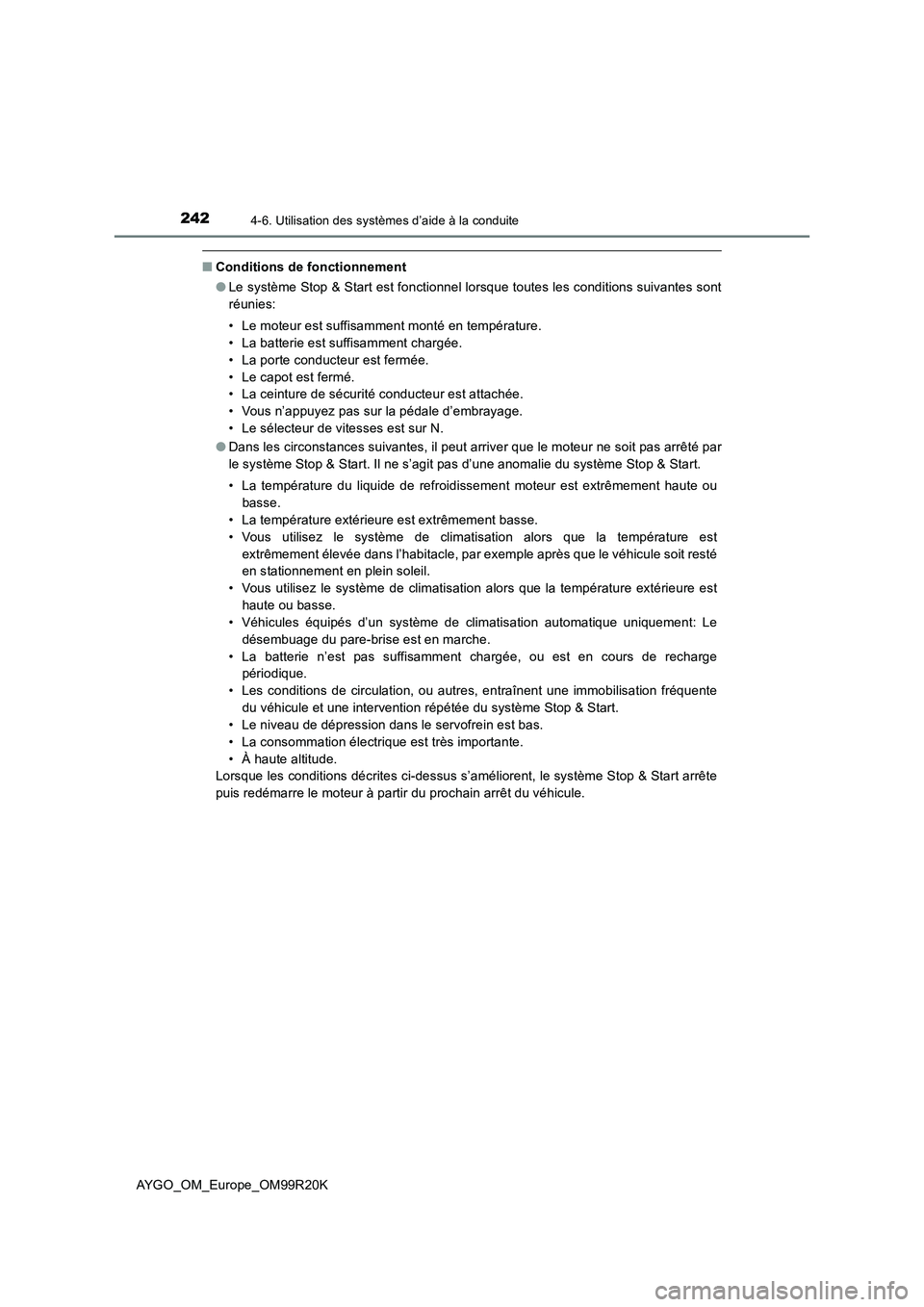 TOYOTA AYGO 2019  Notices Demploi (in French) 2424-6. Utilisation des systèmes d’aide à la conduite
AYGO_OM_Europe_OM99R20K
■Conditions de fonctionnement 
● Le système Stop & Start est fonctionnel lorsque toutes les conditions suivantes 