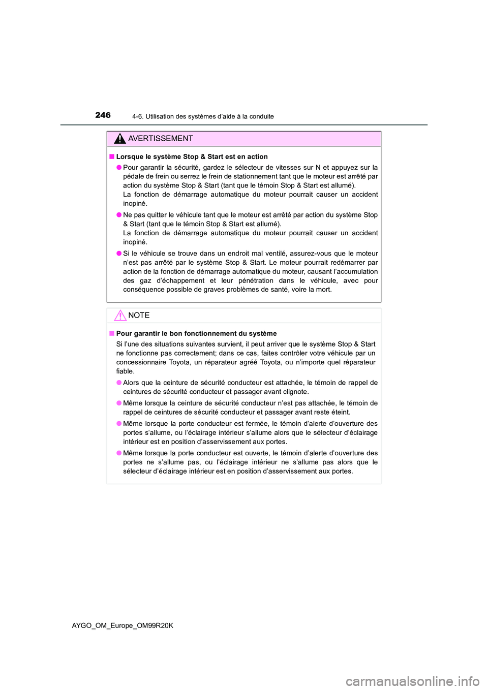 TOYOTA AYGO 2019  Notices Demploi (in French) 2464-6. Utilisation des systèmes d’aide à la conduite
AYGO_OM_Europe_OM99R20K
AVERTISSEMENT
■Lorsque le système Stop & Start est en action 
● Pour garantir la sécurité, gardez le sélecteur