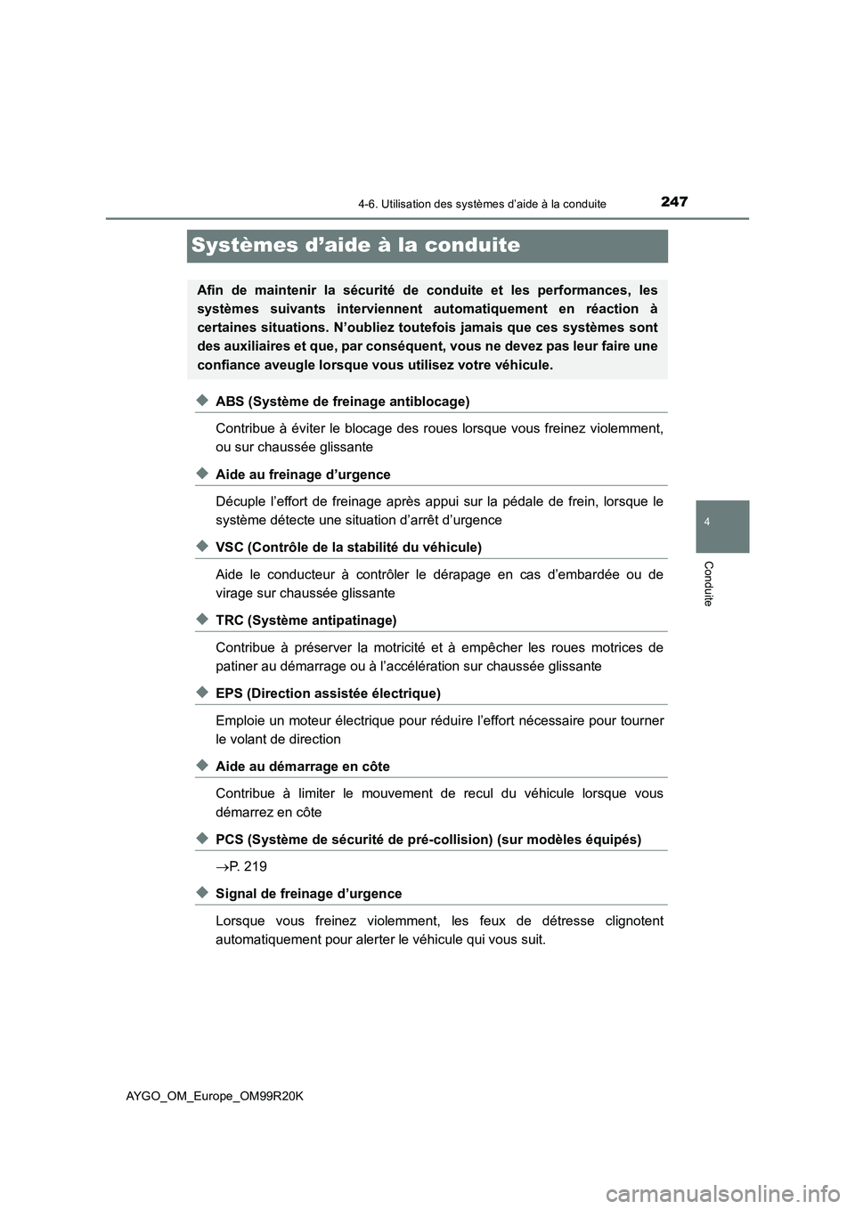 TOYOTA AYGO 2019  Notices Demploi (in French) 247
4
4-6. Utilisation des systèmes d’aide à la conduite
Conduite
AYGO_OM_Europe_OM99R20K
Systèmes d’aide à la conduite
◆ABS (Système de freinage antiblocage)
Contribue à éviter le blocag