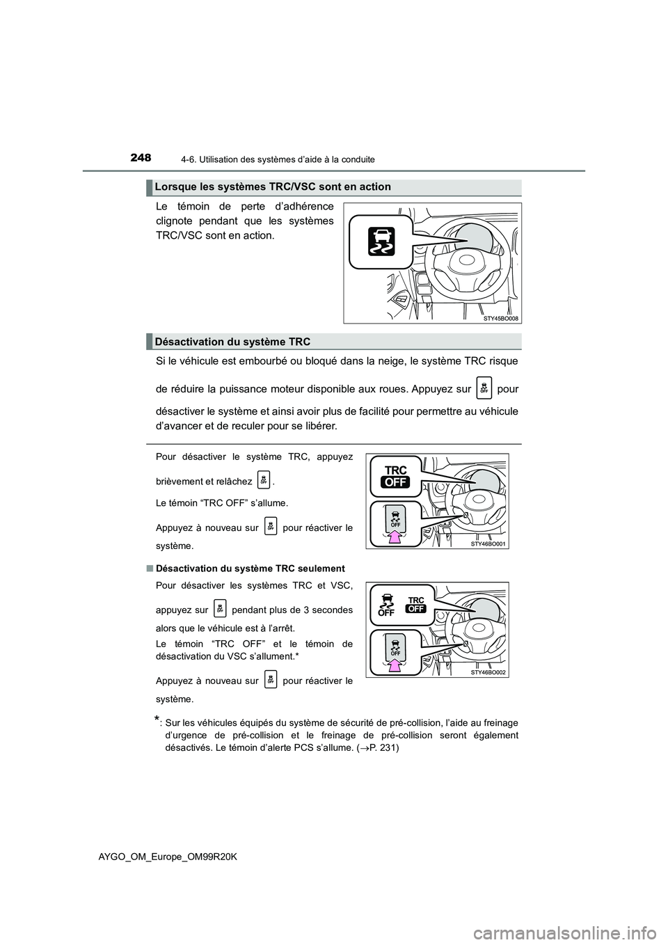 TOYOTA AYGO 2019  Notices Demploi (in French) 2484-6. Utilisation des systèmes d’aide à la conduite
AYGO_OM_Europe_OM99R20K
Le témoin de perte d’adhérence 
clignote pendant que les systèmes
TRC/VSC sont en action. 
Si le véhicule est em