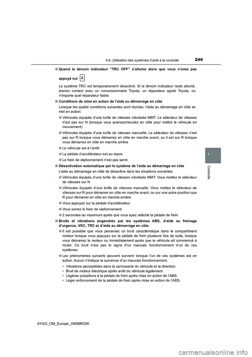 TOYOTA AYGO 2019  Notices Demploi (in French) 2494-6. Utilisation des systèmes d’aide à la conduite
4
Conduite
AYGO_OM_Europe_OM99R20K 
■ Quand le témoin indicateur “TRC OFF” s’allume alors que vous n’avez pas 
appuyé sur  
Le sys