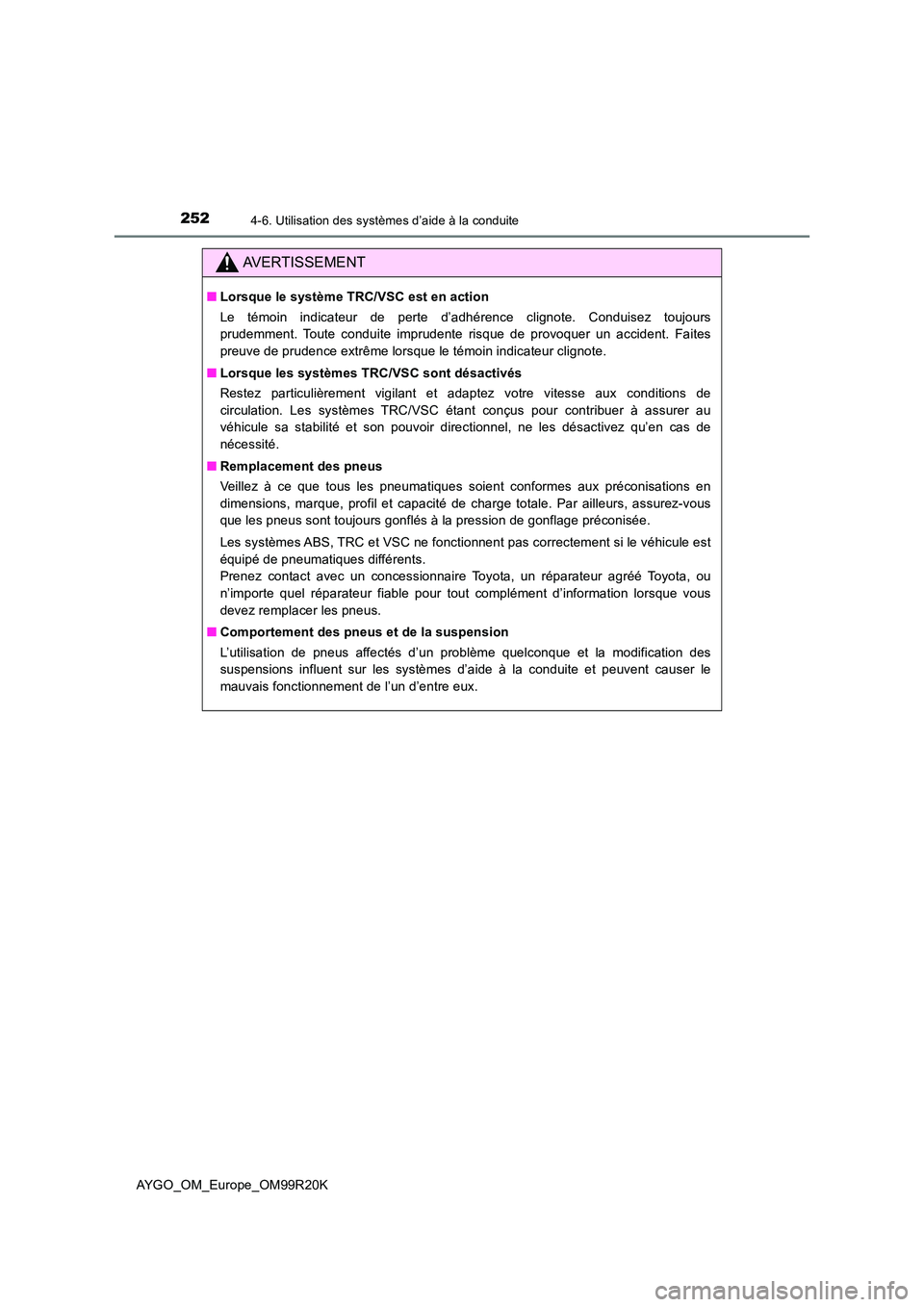 TOYOTA AYGO 2019  Notices Demploi (in French) 2524-6. Utilisation des systèmes d’aide à la conduite
AYGO_OM_Europe_OM99R20K
AVERTISSEMENT
■Lorsque le système TRC/VSC est en action 
Le témoin indicateur de perte d’adhérence clignote. Co