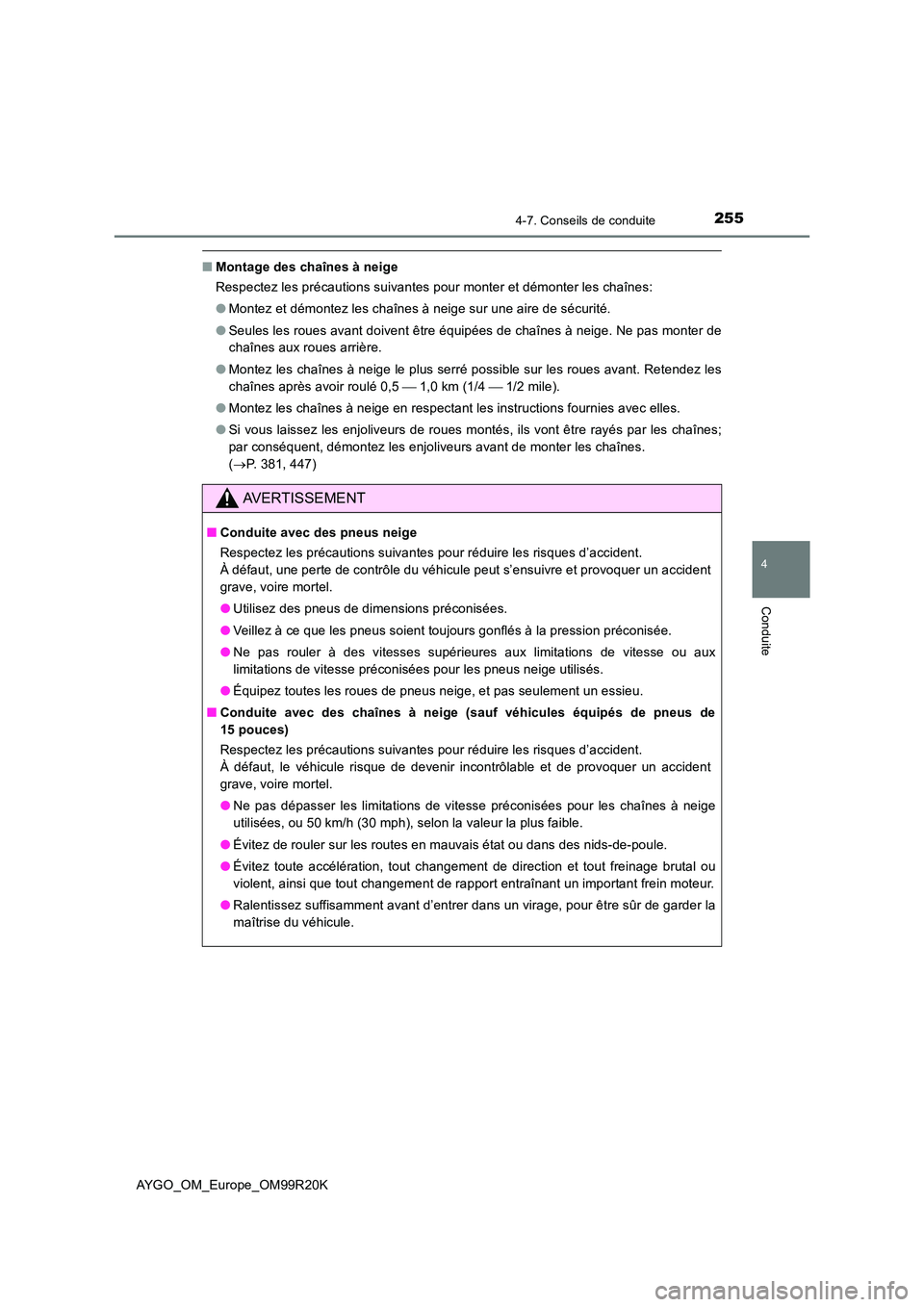 TOYOTA AYGO 2019  Notices Demploi (in French) 2554-7. Conseils de conduite
4
Conduite
AYGO_OM_Europe_OM99R20K
■Montage des chaînes à neige 
Respectez les précautions suivantes pour monter et démonter les chaînes: 
● Montez et démontez l