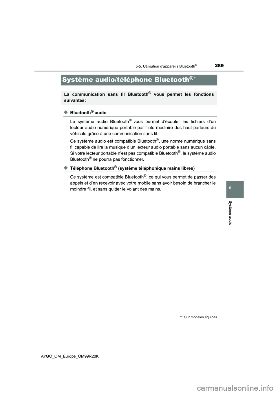 TOYOTA AYGO 2019  Notices Demploi (in French) 289
5
5-5. Utilisation d’appareils Bluetooth®
Système audio
AYGO_OM_Europe_OM99R20K
Système audio/téléphone Bluetooth® 
◆Bluetooth® audio 
Le système audio Bluetooth® vous permet d’�