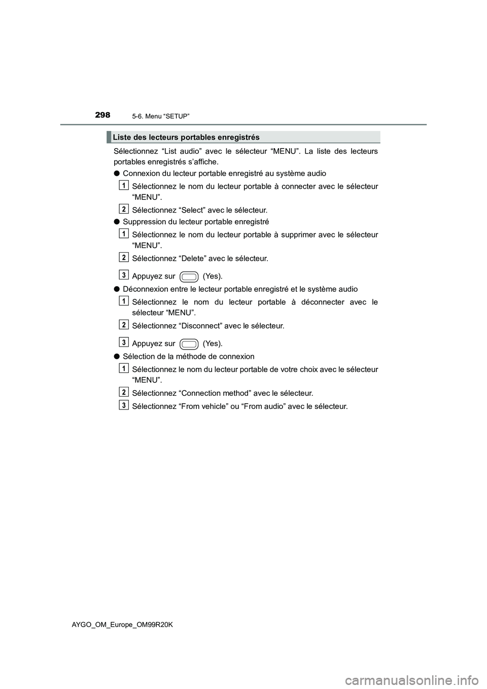 TOYOTA AYGO 2019  Notices Demploi (in French) 2985-6. Menu “SETUP”
AYGO_OM_Europe_OM99R20K
Sélectionnez “List audio” avec le sélecteur “MENU”. La liste des lecteurs 
portables enregistrés s’affiche. 
● Connexion du lecteur port