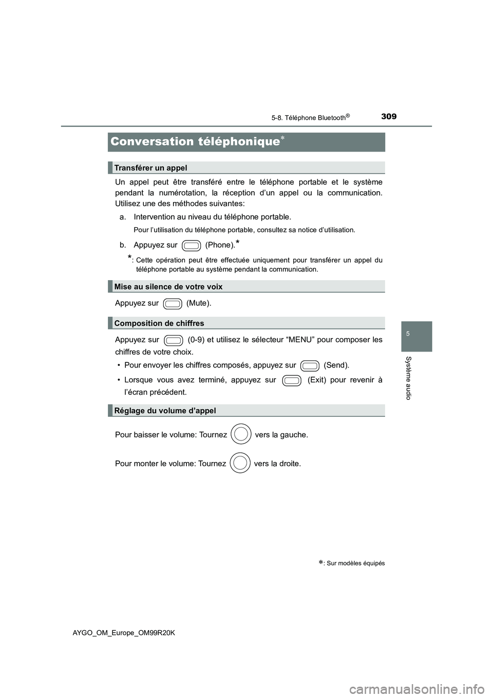TOYOTA AYGO 2019  Notices Demploi (in French) 309
5
5-8. Téléphone Bluetooth®
Système audio
AYGO_OM_Europe_OM99R20K
Conversation téléphonique
Un appel peut être transféré entre le téléphone portable et le système 
pendant la numér