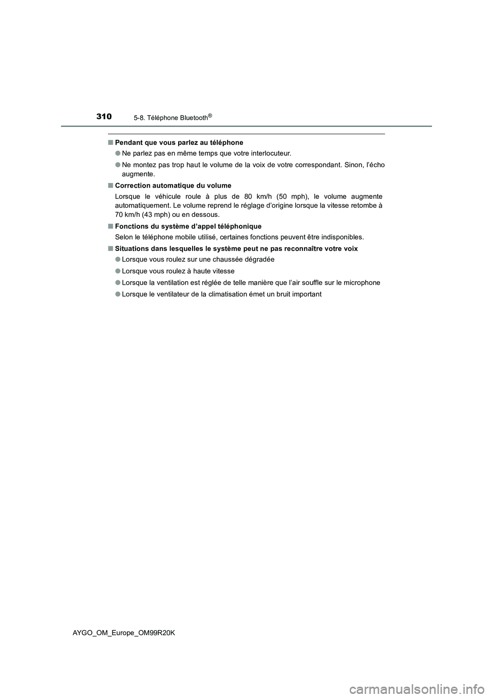 TOYOTA AYGO 2019  Notices Demploi (in French) 3105-8. Téléphone Bluetooth®
AYGO_OM_Europe_OM99R20K
■Pendant que vous parlez au téléphone 
● Ne parlez pas en même temps que votre interlocuteur. 
● Ne montez pas trop haut le volume de l
