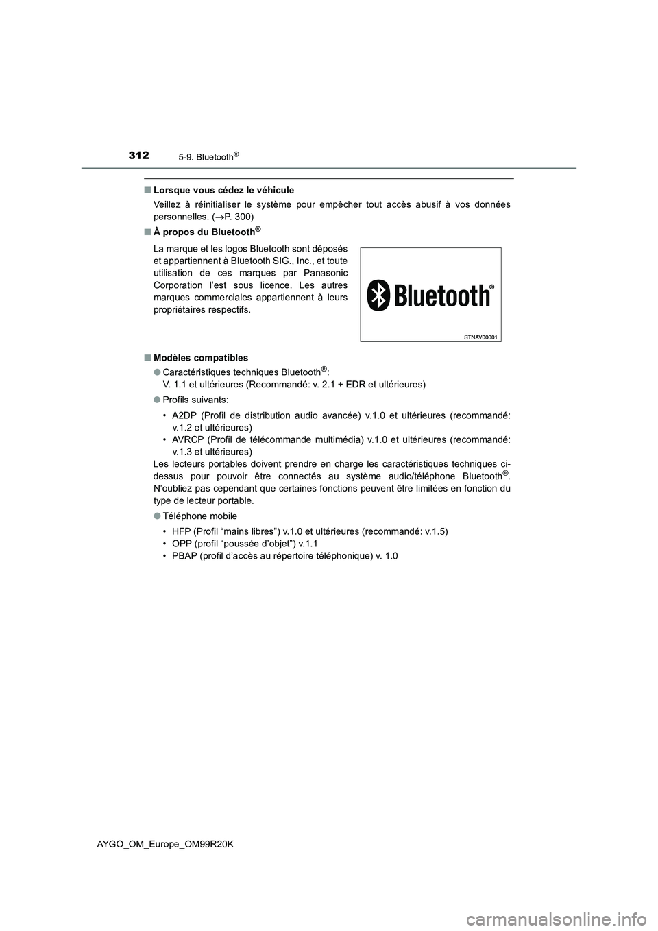 TOYOTA AYGO 2019  Notices Demploi (in French) 3125-9. Bluetooth®
AYGO_OM_Europe_OM99R20K
■Lorsque vous cédez le véhicule 
Veillez à réinitialiser le système pour empêcher tout accès abusif à vos données 
personnelles. ( P.  3 0 0 )