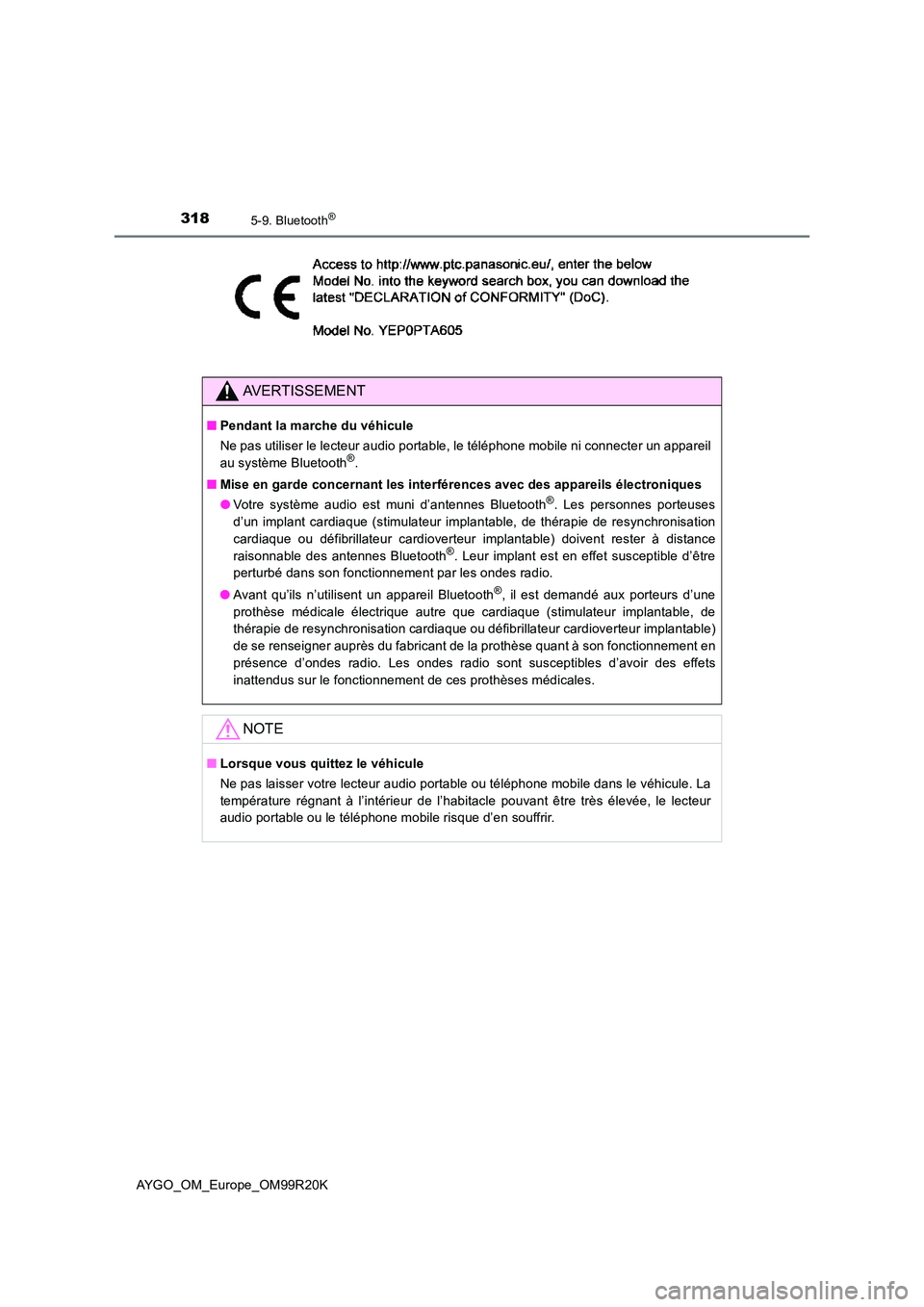 TOYOTA AYGO 2019  Notices Demploi (in French) 3185-9. Bluetooth®
AYGO_OM_Europe_OM99R20K
AVERTISSEMENT
■Pendant la marche du véhicule 
Ne pas utiliser le lecteur audio portable, le téléphone mobile ni connecter un appareil 
au système Blue