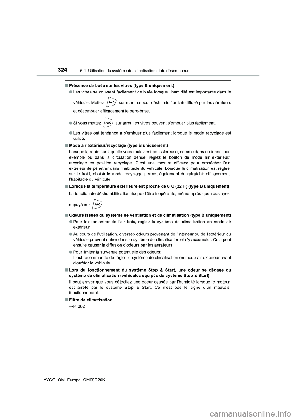 TOYOTA AYGO 2019  Notices Demploi (in French) 3246-1. Utilisation du système de climatisation et du désembueur
AYGO_OM_Europe_OM99R20K
■Présence de buée sur les vitres (type B uniquement) 
● Les vitres se couvrent facilement de buée lors