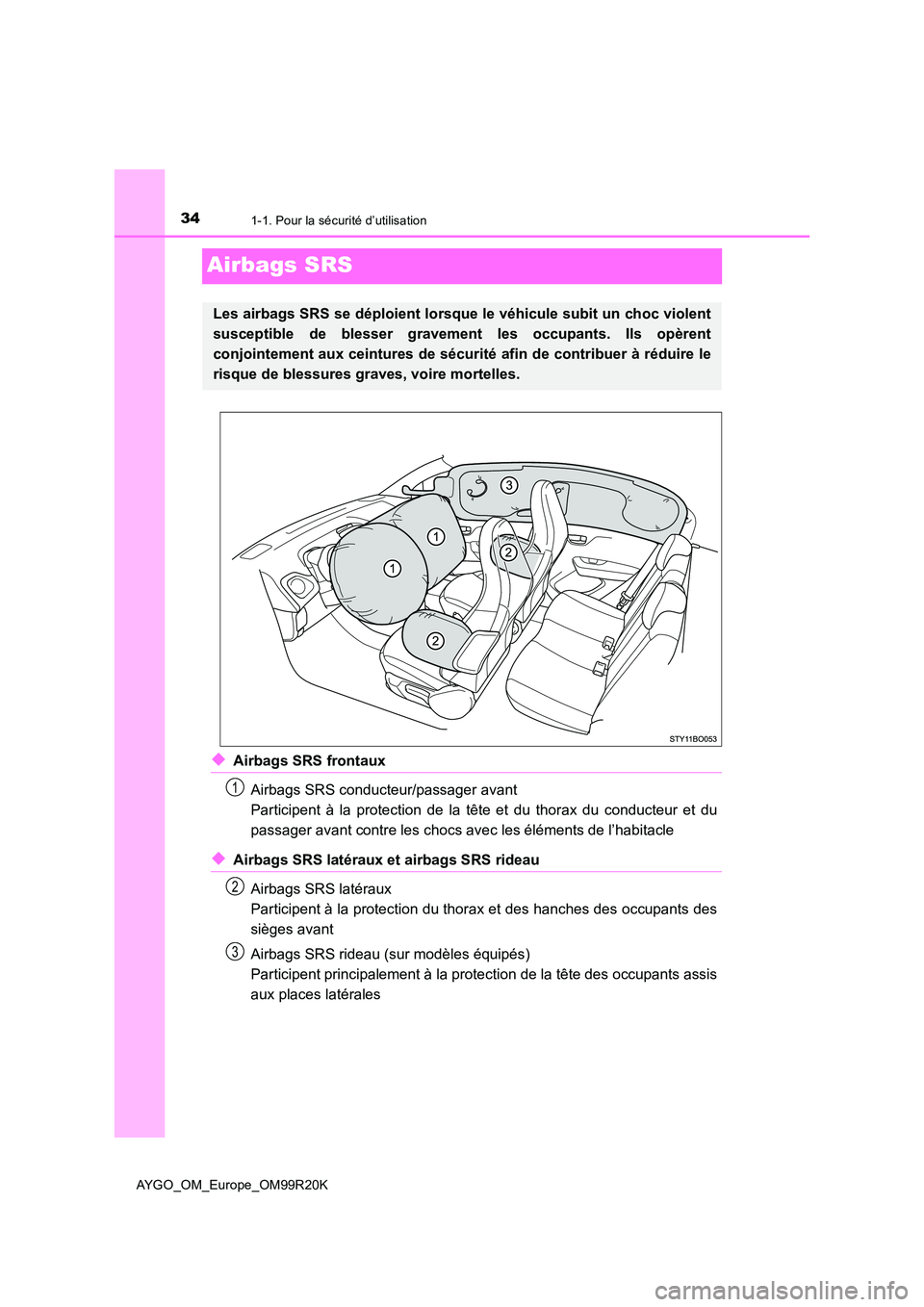 TOYOTA AYGO 2019 Notices Demploi (in French) 341-1. Pour la sécurité d’utilisation
AYGO_OM_Europe_OM99R20K
Airbags SRS
◆Airbags SRS frontaux
Airbags SRS conducteur/passager avant
Participent à la protection de la tête et du thorax du c TOYOTA AYGO 2019 Notices Demploi (in French) 341-1. Pour la sécurité d’utilisation
AYGO_OM_Europe_OM99R20K
Airbags SRS
◆Airbags SRS frontaux
Airbags SRS conducteur/passager avant
Participent à la protection de la tête et du thorax du c