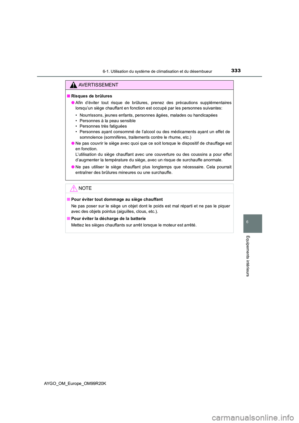 TOYOTA AYGO 2019  Notices Demploi (in French) 3336-1. Utilisation du système de climatisation et du désembueur
6
Équipements intérieurs
AYGO_OM_Europe_OM99R20K
AVERTISSEMENT
■Risques de brûlures 
● Afin d’éviter tout risque de brûlur