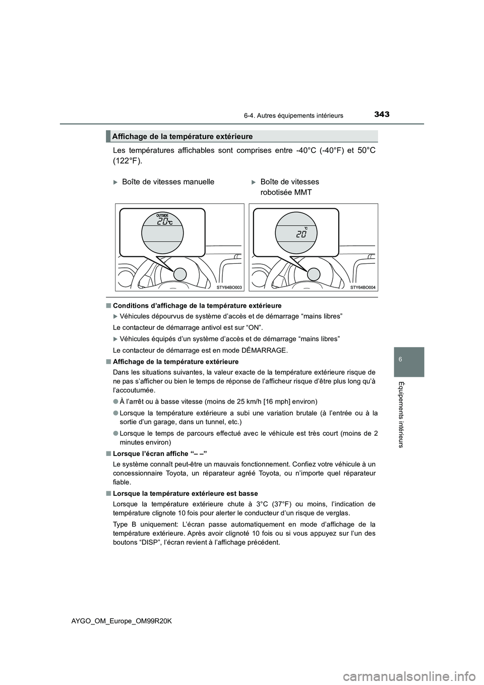 TOYOTA AYGO 2019 Notices Demploi (in French) 3436-4. Autres équipements intérieurs
6
Équipements intérieurs
AYGO_OM_Europe_OM99R20K
Les températures affichables sont comprises entre -40°C (-40°F) et 50°C
(122°F).
■ Conditions d’aff TOYOTA AYGO 2019 Notices Demploi (in French) 3436-4. Autres équipements intérieurs
6
Équipements intérieurs
AYGO_OM_Europe_OM99R20K
Les températures affichables sont comprises entre -40°C (-40°F) et 50°C
(122°F).
■ Conditions d’aff