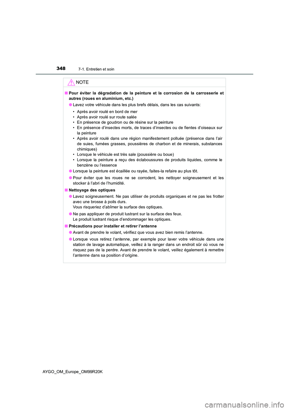 TOYOTA AYGO 2019 Notices Demploi (in French) 3487-1. Entretien et soin
AYGO_OM_Europe_OM99R20K
NOTE
■Pour éviter la dégradation de la peinture et la corrosion de la carrosserie et
autres (roues en aluminium, etc.)
● Lavez votre véhicule TOYOTA AYGO 2019 Notices Demploi (in French) 3487-1. Entretien et soin
AYGO_OM_Europe_OM99R20K
NOTE
■Pour éviter la dégradation de la peinture et la corrosion de la carrosserie et
autres (roues en aluminium, etc.)
● Lavez votre véhicule