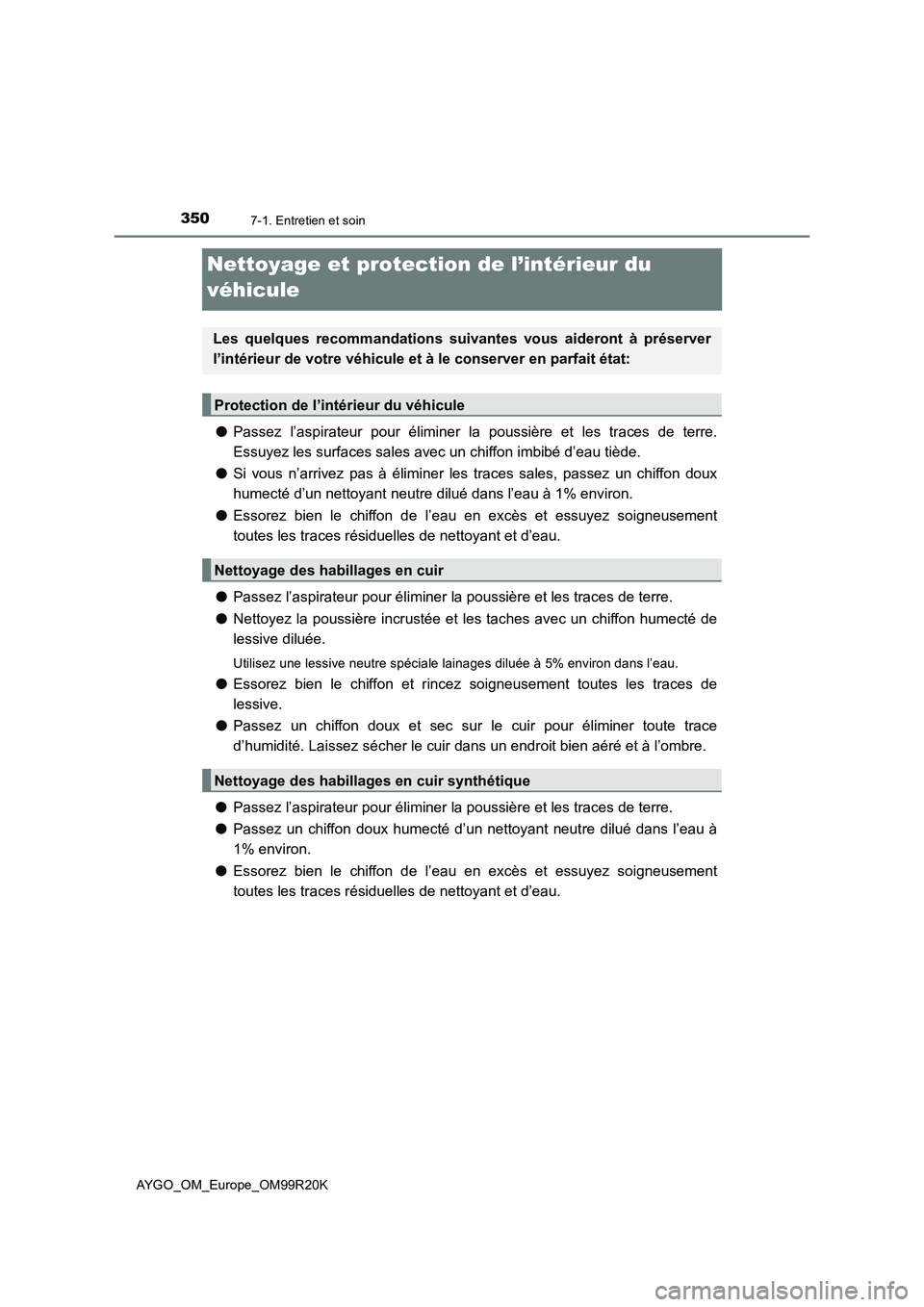 TOYOTA AYGO 2019 Notices Demploi (in French) 3507-1. Entretien et soin
AYGO_OM_Europe_OM99R20K
Nettoyage et protection de l’intérieur du
véhicule
● Passez l’aspirateur pour éliminer la poussière et les traces de terre.
Essuyez les s TOYOTA AYGO 2019 Notices Demploi (in French) 3507-1. Entretien et soin
AYGO_OM_Europe_OM99R20K
Nettoyage et protection de l’intérieur du
véhicule
● Passez l’aspirateur pour éliminer la poussière et les traces de terre.
Essuyez les s