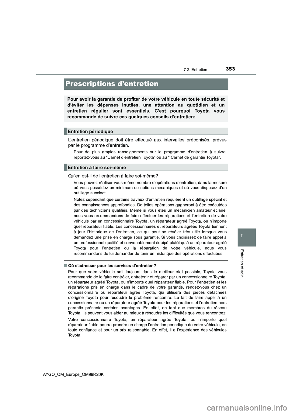 TOYOTA AYGO 2019 Notices Demploi (in French) 3537-2. Entretien
7
Entretien et soin
AYGO_OM_Europe_OM99R20K
Prescriptions d’entretien
L’entretien périodique doit être effectué aux intervalles préconisés, prévus
par le programme d’ent TOYOTA AYGO 2019 Notices Demploi (in French) 3537-2. Entretien
7
Entretien et soin
AYGO_OM_Europe_OM99R20K
Prescriptions d’entretien
L’entretien périodique doit être effectué aux intervalles préconisés, prévus
par le programme d’ent
