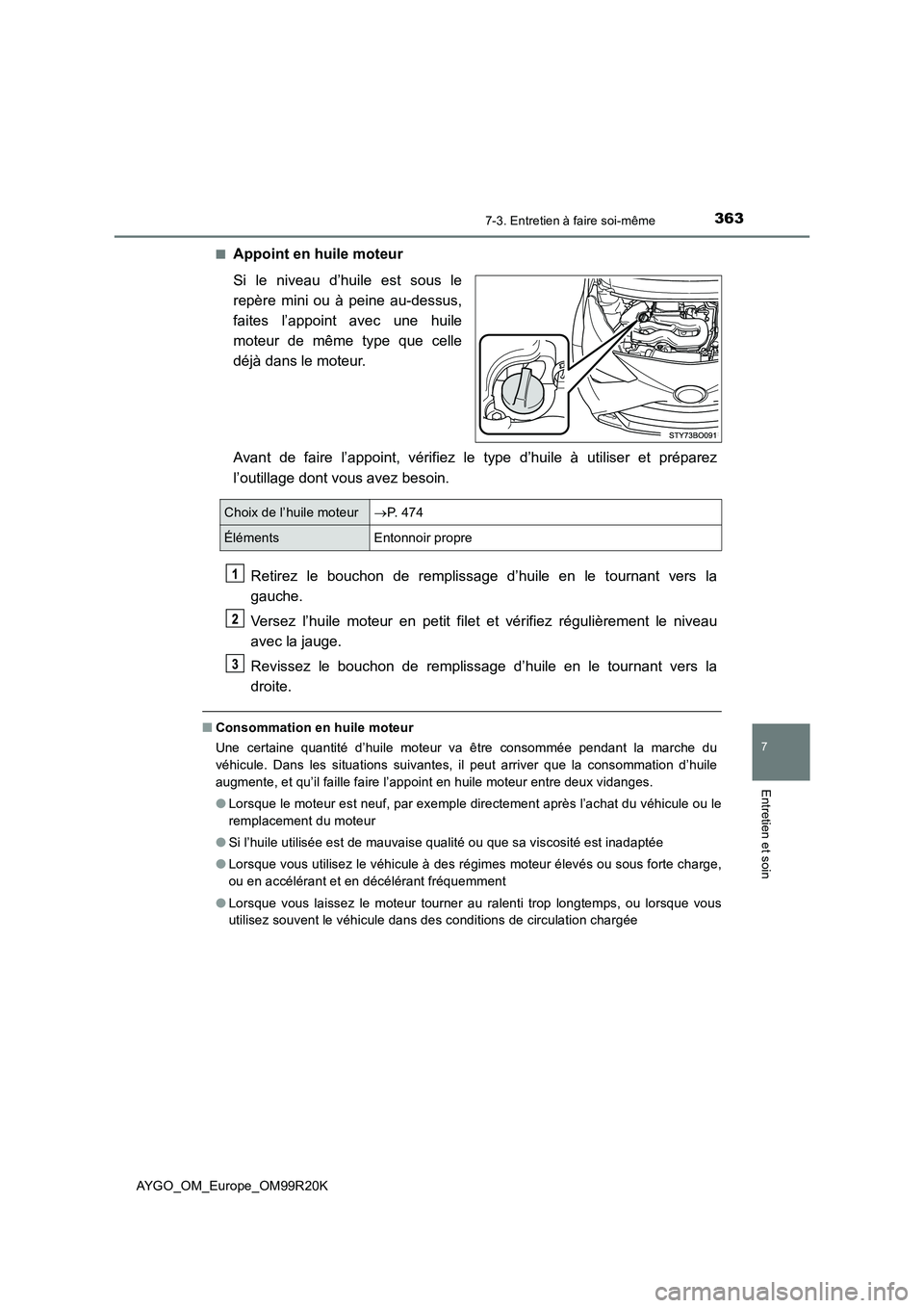 TOYOTA AYGO 2019  Notices Demploi (in French) 3637-3. Entretien à faire soi-même
7
Entretien et soin
AYGO_OM_Europe_OM99R20K 
■Appoint en huile moteur 
Si le niveau d’huile est sous le 
repère mini ou à peine au-dessus,
faites l’appoint